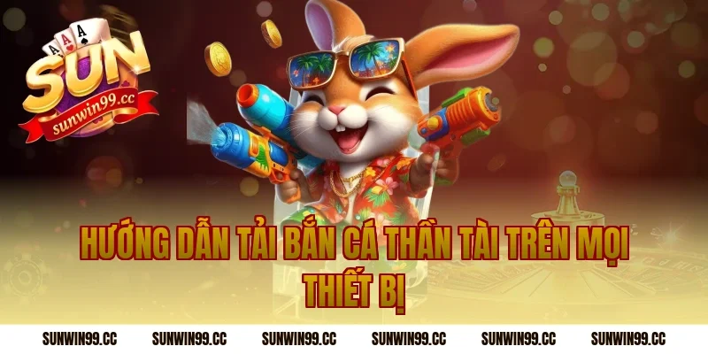 Hướng dẫn tải bắn cá thần tài trên mọi thiết bị