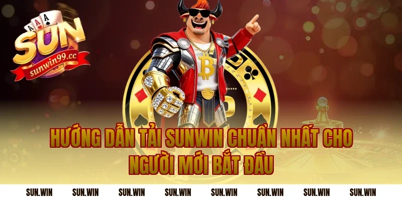 Hướng dẫn tải Sunwin chuẩn nhất cho người mới bắt đầu