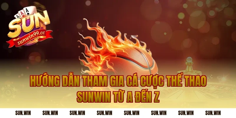Hướng Dẫn Tham Gia Cá Cược Thể Thao Sunwin Từ A Đến Z