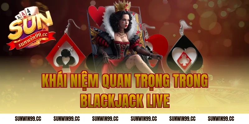 Khái Niệm Quan Trọng Trong Blackjack Live