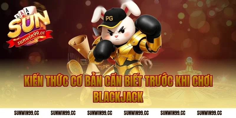 Kiến thức cơ bản cần biết trước khi chơi blackjack