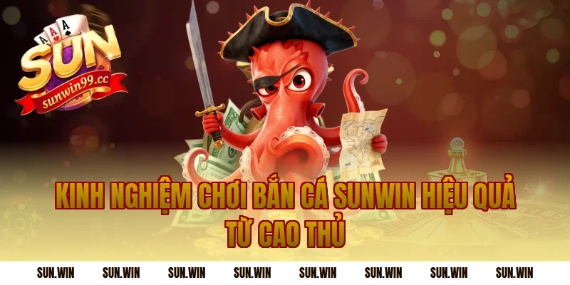 Kinh Nghiệm Chơi Bắn Cá Sunwin Hiệu Quả Từ Cao Thủ