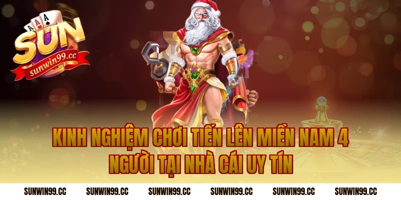 Kinh nghiệm chơi tiến lên miền nam 4 người tại nhà cái uy tín