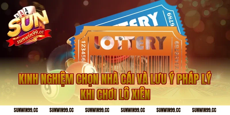 Kinh nghiệm chọn nhà cái và lưu ý pháp lý khi chơi lô xiên