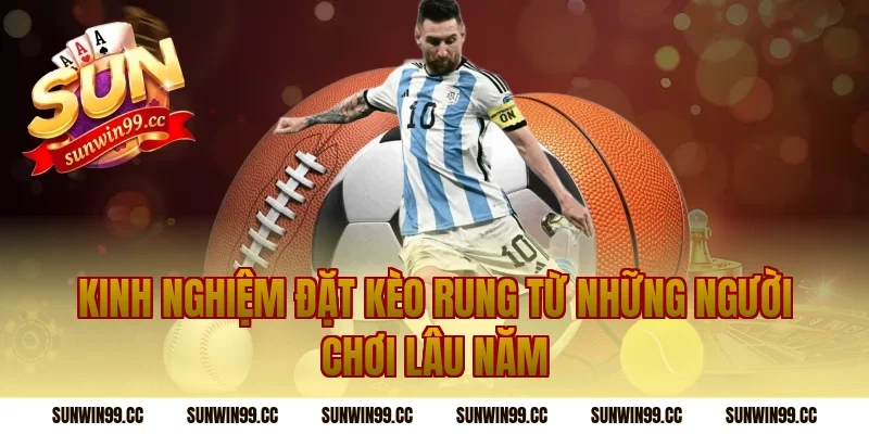 Kinh Nghiệm Đặt Kèo Rung Từ Những Người Chơi Lâu Năm