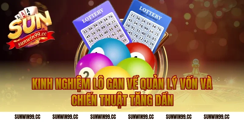 Kinh Nghiệm Lô Gan Về Quản Lý Vốn Và Chiến Thuật Tăng Dần