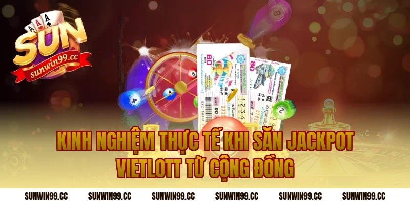 Kinh nghiệm thực tế khi săn jackpot Vietlott từ cộng đồng
