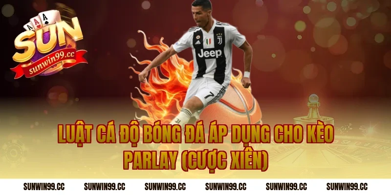 Luật Cá Độ Bóng Đá Áp Dụng Cho Kèo Parlay (Cược Xiên)