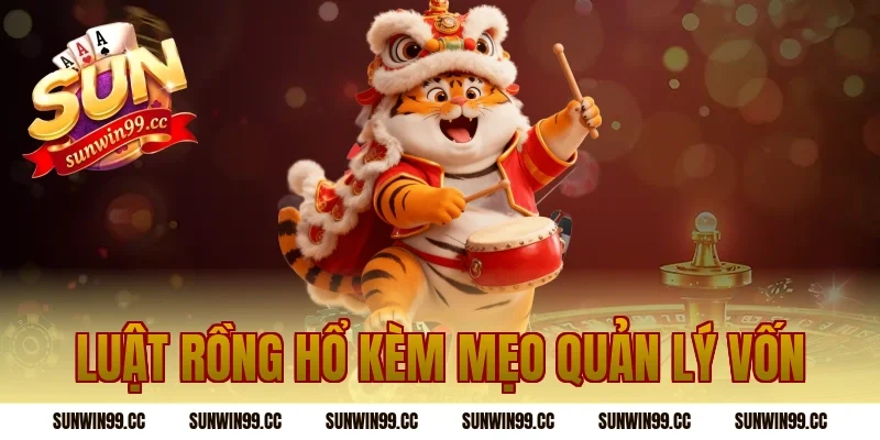 Luật Rồng Hổ kèm mẹo quản lý vốn