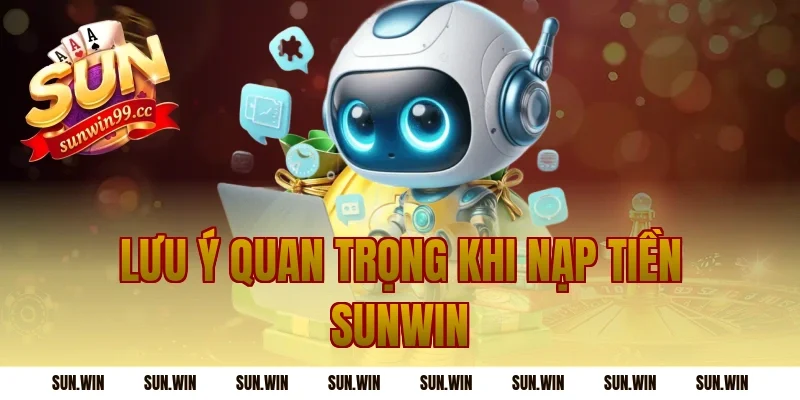 Lưu ý quan trọng khi Nạp Tiền Sunwin