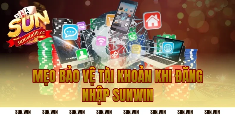 Mẹo bảo vệ tài khoản khi Đăng Nhập Sunwin