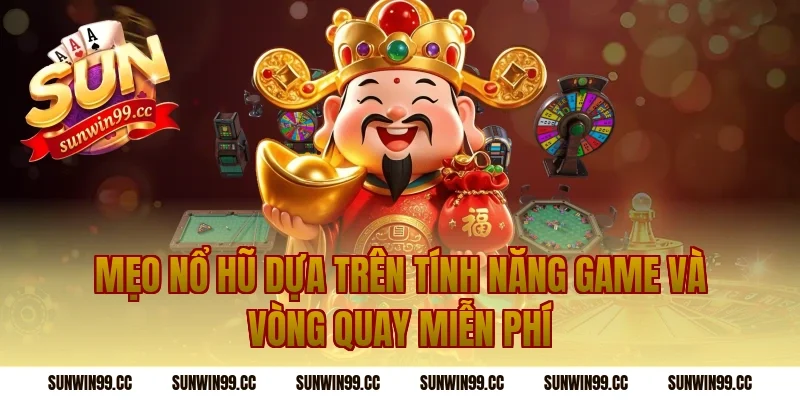 Mẹo nổ hũ dựa trên tính năng game và vòng quay miễn phí