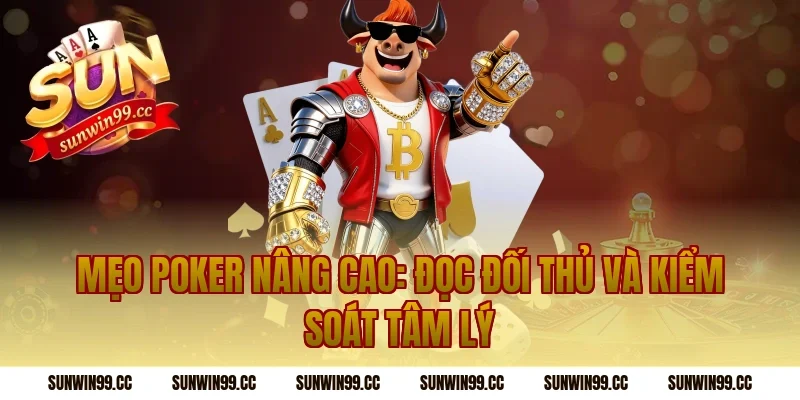 Mẹo Poker Nâng Cao: Đọc Đối Thủ Và Kiểm Soát Tâm Lý