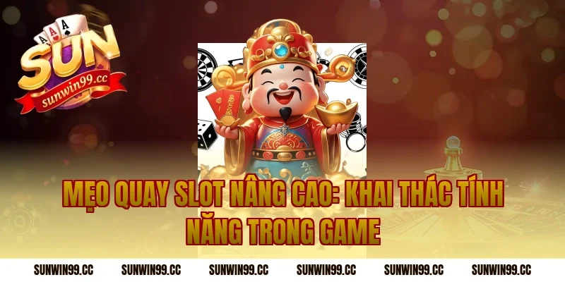 Mẹo Quay Slot Nâng Cao: Khai Thác Tính Năng Trong Game