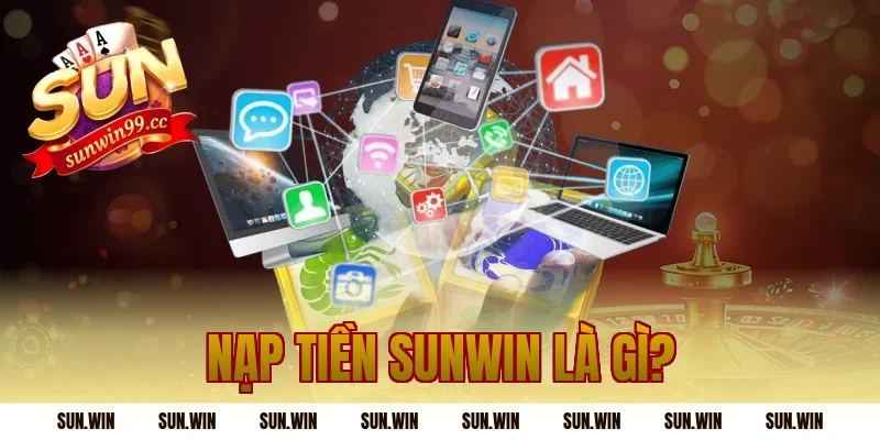Nạp Tiền Sunwin là gì?