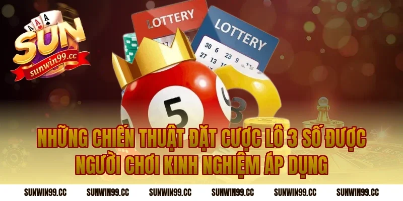 Những Chiến Thuật Đặt Cược Lô 3 Số Được Người Chơi Kinh Nghiệm Áp Dụng
