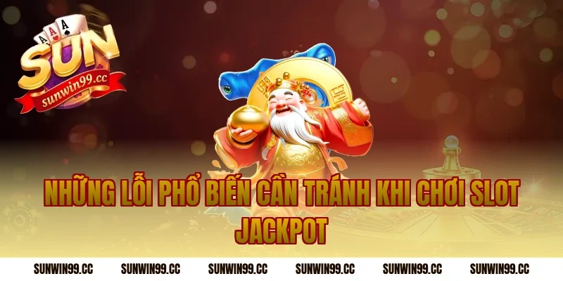 Những Lỗi Phổ Biến Cần Tránh Khi Chơi Slot Jackpot