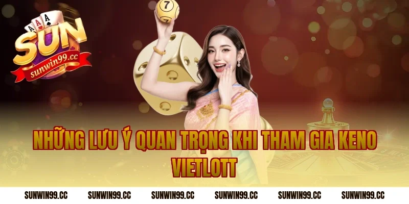 Những Lưu Ý Quan Trọng Khi Tham Gia Keno Vietlott