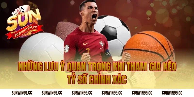 Những lưu ý quan trọng khi tham gia Kèo tỷ số chính xác