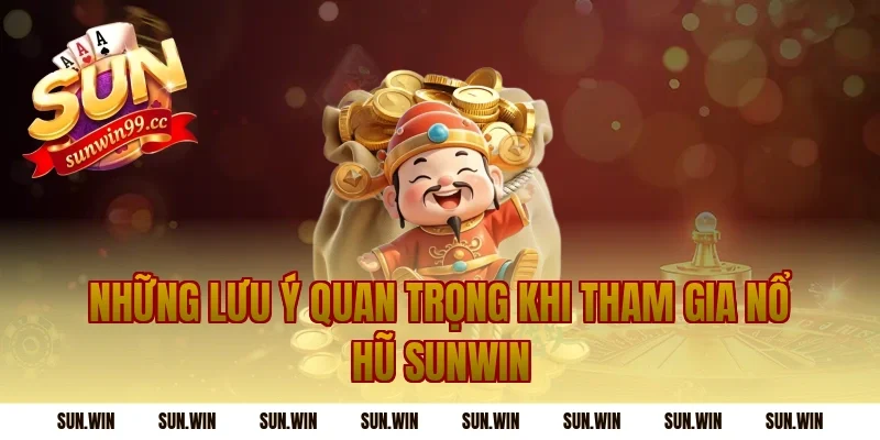 Những Lưu Ý Quan Trọng Khi Tham Gia Nổ Hũ Sunwin