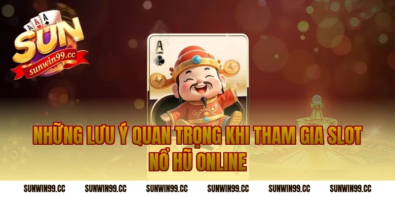 Những Lưu Ý Quan Trọng Khi Tham Gia Slot Nổ Hũ Online