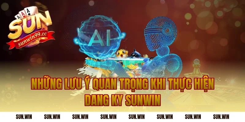 Những Lưu Ý Quan Trọng Khi Thực Hiện Dang Ky Sunwin