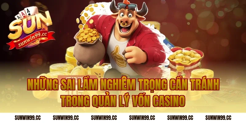 Những Sai Lầm Nghiêm Trọng Cần Tránh Trong Quản Lý Vốn Casino
