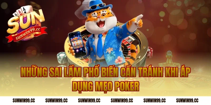 Những Sai Lầm Phổ Biến Cần Tránh Khi Áp Dụng Mẹo Poker