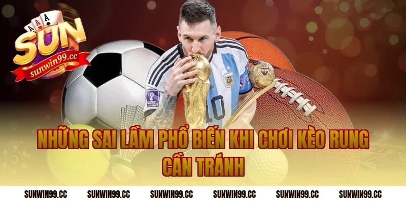 Những Sai Lầm Phổ Biến Khi Chơi Kèo Rung Cần Tránh