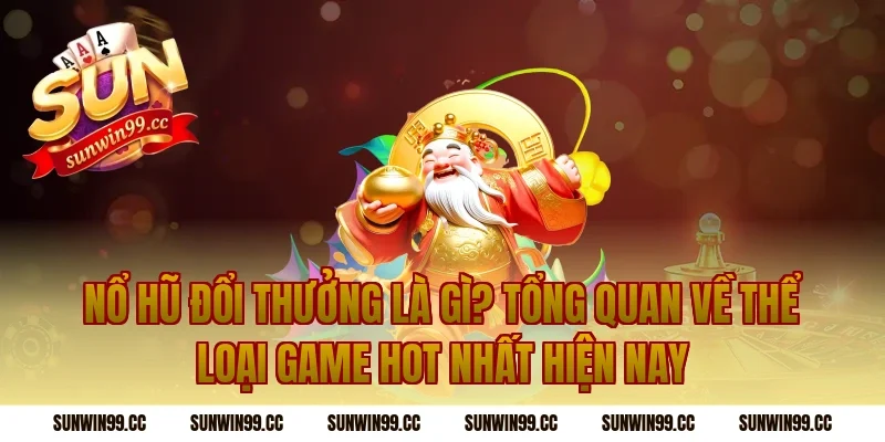 Nổ Hũ Đổi Thưởng Là Gì? Tổng Quan Về Thể Loại Game Hot Nhất Hiện Nay