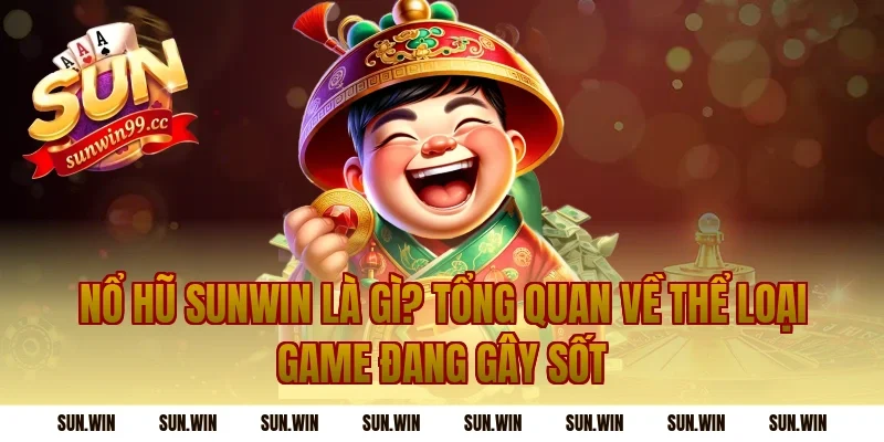 Nổ Hũ Sunwin Là Gì? Tổng Quan Về Thể Loại Game Đang Gây Sốt