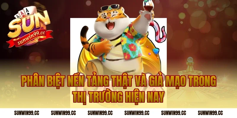 Phân Biệt Nền Tảng Thật Và Giả Mạo Trong Thị Trường Hiện Nay