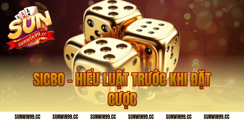 Sicbo – Hiểu Luật Trước Khi Đặt Cược