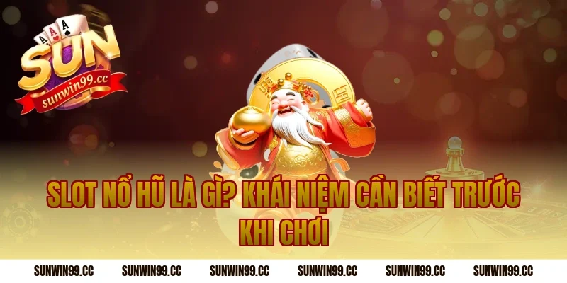 Slot Nổ Hũ Là Gì? Khái Niệm Cần Biết Trước Khi Chơi