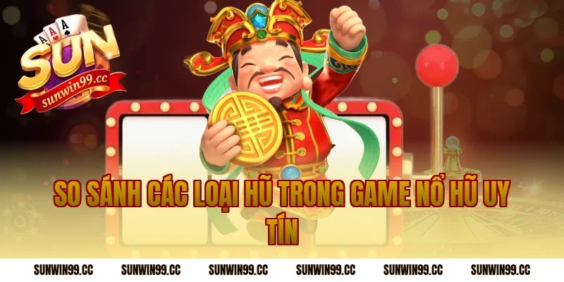 So Sánh Các Loại Hũ Trong Game Nổ Hũ Uy Tín