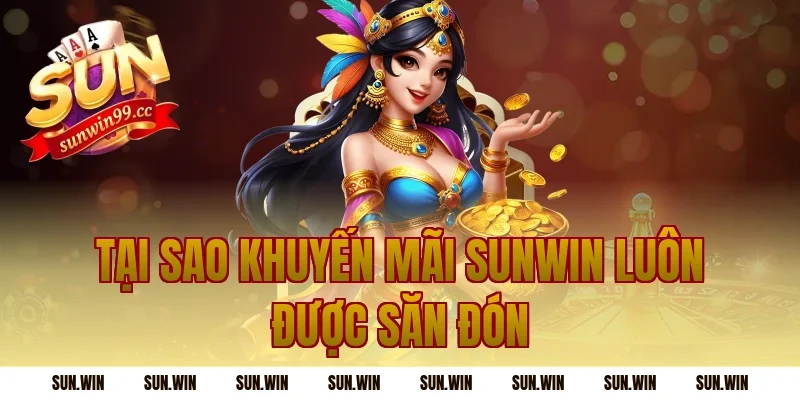 Tại Sao Khuyến Mãi Sunwin Luôn Được Săn Đón