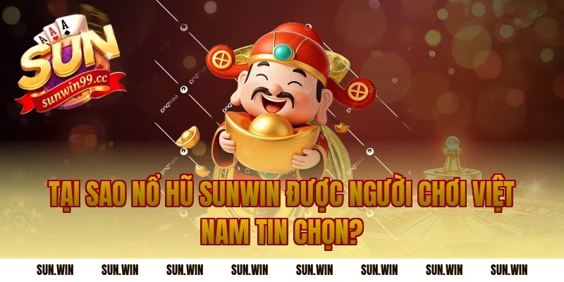 Tại Sao Nổ Hũ Sunwin Được Người Chơi Việt Nam Tin Chọn?
