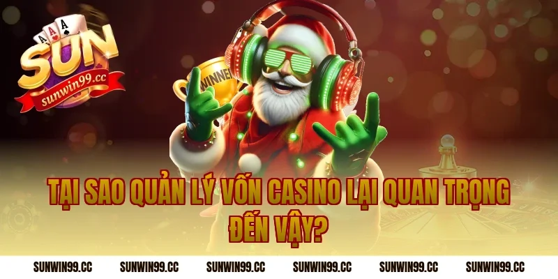 Tại Sao Quản Lý Vốn Casino Lại Quan Trọng Đến Vậy?