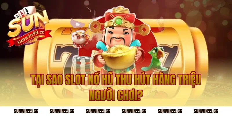 Tại Sao Slot Nổ Hũ Thu Hút Hàng Triệu Người Chơi?