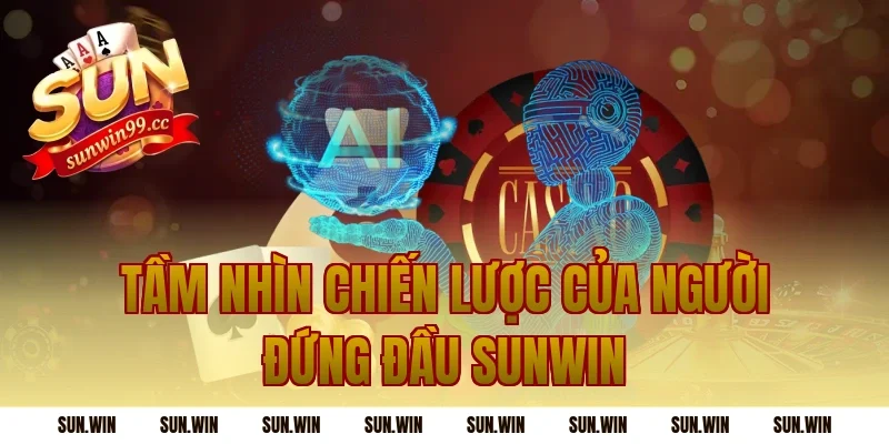 Tầm Nhìn Chiến Lược Của Người Đứng Đầu Sunwin