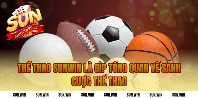 Thể Thao Sunwin Là Gì? Tổng Quan Về Sảnh Cược Thể Thao