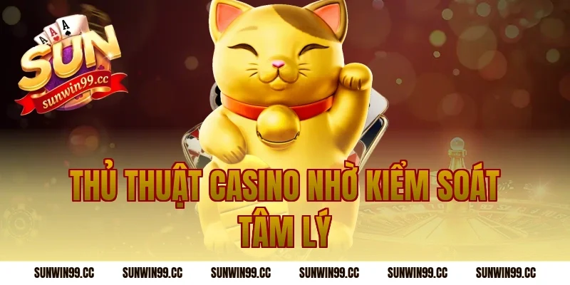 Thủ Thuật Casino nhờ kiểm soát tâm lý