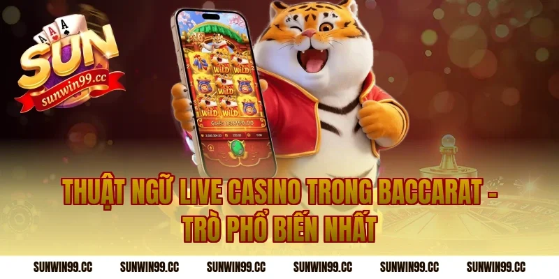 Thuật Ngữ Live Casino Trong Baccarat – Trò Phổ Biến Nhất