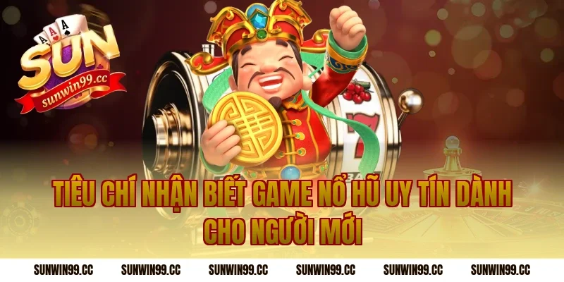 Tiêu Chí Nhận Biết Game Nổ Hũ Uy Tín Dành Cho Người Mới