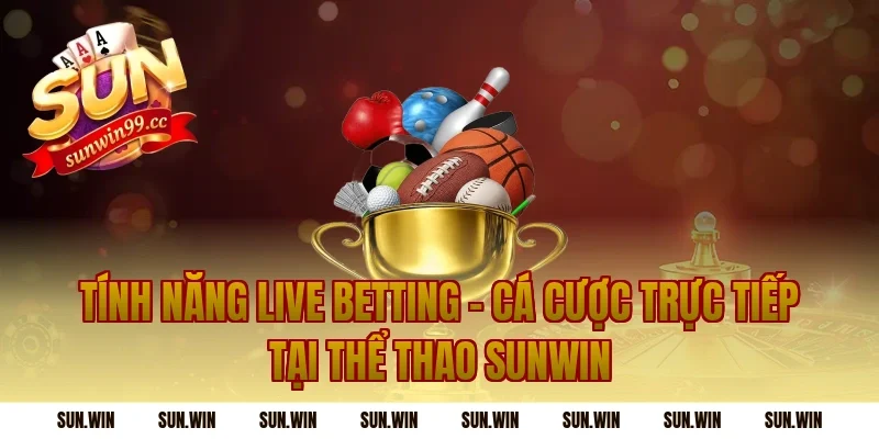 Tính Năng Live Betting – Cá Cược Trực Tiếp Tại Thể Thao Sunwin