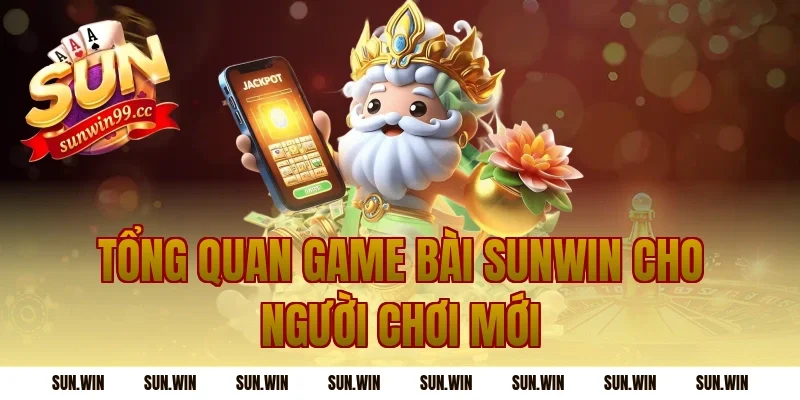 Tổng quan game bài sunwin cho người chơi mới