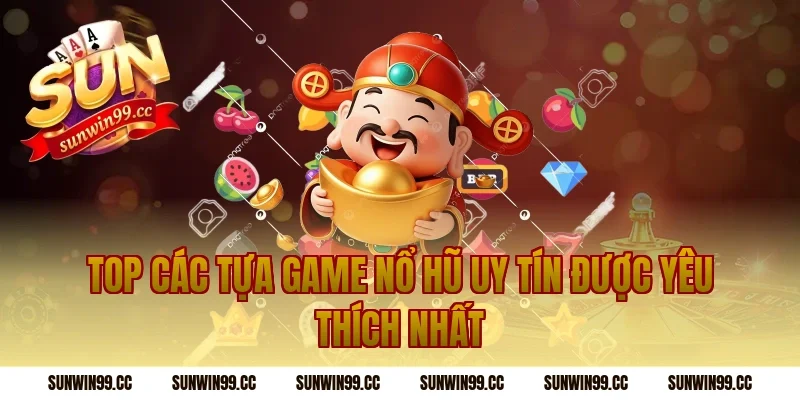 Top Các Tựa Game Nổ Hũ Uy Tín Được Yêu Thích Nhất