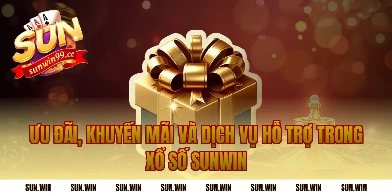 Ưu đãi, khuyến mãi và dịch vụ hỗ trợ trong xổ số sunwin