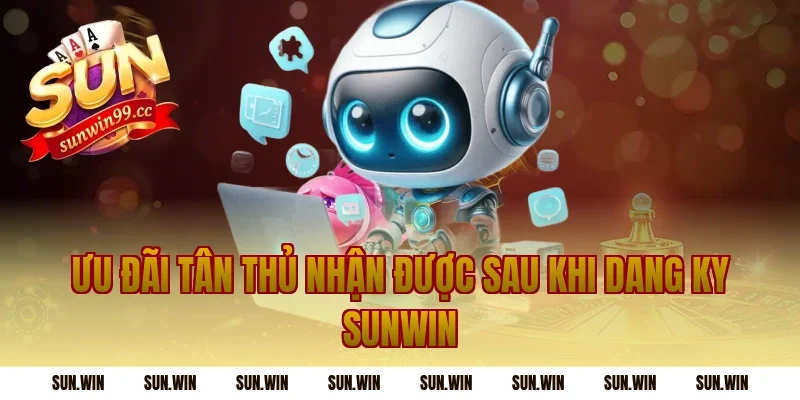 Ưu Đãi Tân Thủ Nhận Được Sau Khi Dang Ky Sunwin
