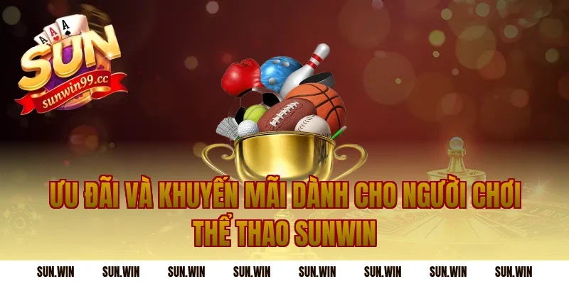 Ưu Đãi Và Khuyến Mãi Dành Cho Người Chơi Thể Thao Sunwin